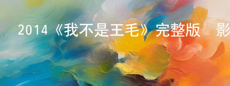 卞然的個人主頁,2014《我不是王毛》完整版電影/在線觀看/百度云-美劇天堂